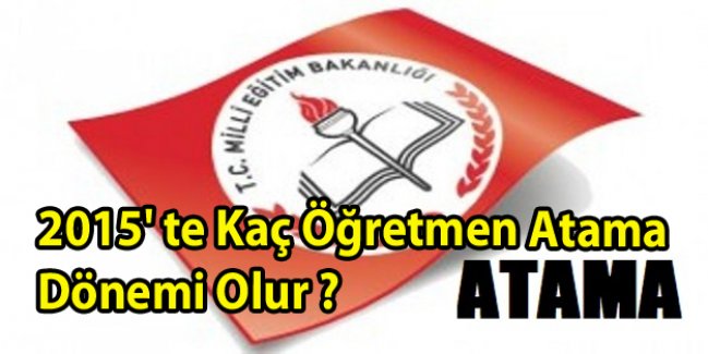 2015' te Kaç Öğretmen Atama Dönemi Olur ?