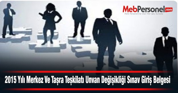 2015 Yılı Merkez Ve Taşra Teşkilatı Unvan Değişikliği Sınav Giriş Belgesine İlişkin Duyuru