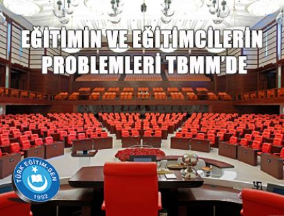 EĞİTİMİN VE EĞİTİMCİLERİN PROBLEMLERİ TBMM’DE