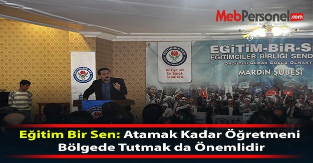 Eğitim Bir Sen: Atamak Kadar Öğretmeni Bölgede Tutmak da Önemlidir