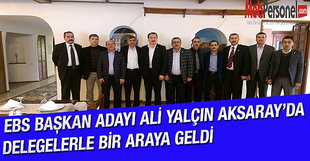 Eğitim Bir Sen Genel Başkan Adayı Ali Yalçın Aksaray'daydı