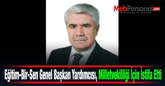 Eğitim-Bir-Sen Genel Başkan Yardımcısı, Milletvekilliği İçin İstifa Etti
