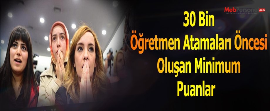 30 Bin Öğretmen Atamaları Öncesi Oluşan Minimum Puanlar