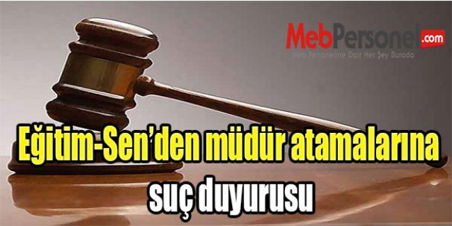Eğitim-Sen’den müdür atamalarına suç duyurusu
