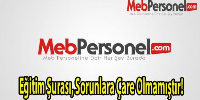 Eğitim Şurası, Sorunlara Çare Olmamıştır!