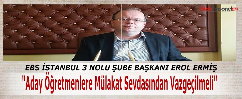 "Aday Öğretmenlere Mülakat Sevdasından Vazgeçilmeli"