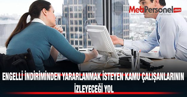 ENGELLİ İNDİRİMİNDEN YARARLANMAK İSTEYEN KAMU ÇALIŞANLARININ İZLEYECEĞİ YOL