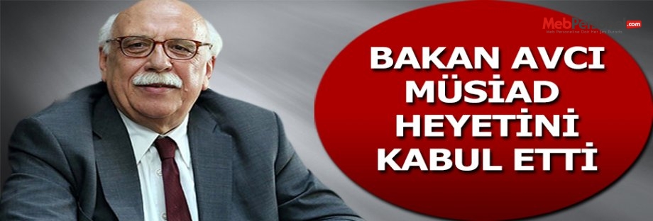 Bakan Avcı, MÜSİAD heyetini kabul etti