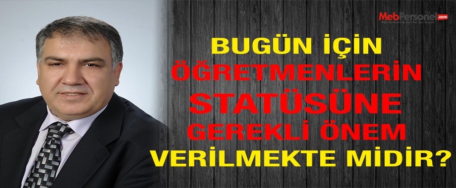 Bugün için öğretmenlerin statüsüne gerekli önem verilmekte midir?