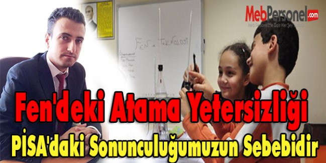 Fen'deki Atama Yetersizliği PİSA'daki Sonunculuğumuzun Sebebidir