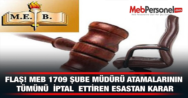 FLAŞ! MEB 1709 ŞUBE MÜDÜRÜ ATAMALARININ TÜMÜNÜ  İPTAL  ETTİREN ESASTAN KARAR
