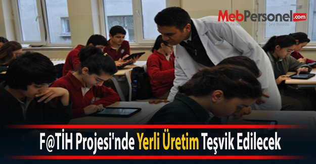 F@TİH Projesi'nde Yerli Üretim Teşvik Edilecek
