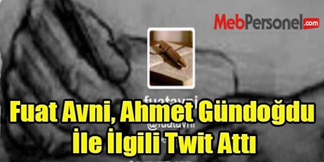 Fuat Avni, Ahmet Gündoğdu İle İlgili Twit Attı