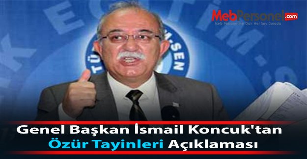 Genel Başkan İsmail Koncuk'tan  Özür Tayinleri Açıklaması