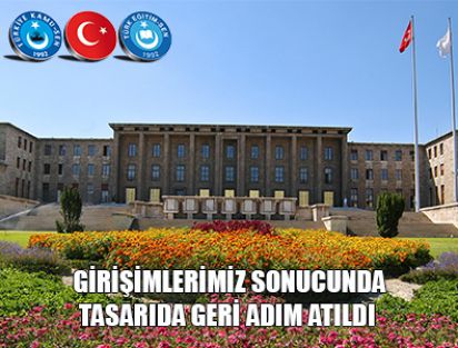 GİRİŞİMLERİMİZ SONUCUNDA TASARIDA GERİ ADIM ATILDI