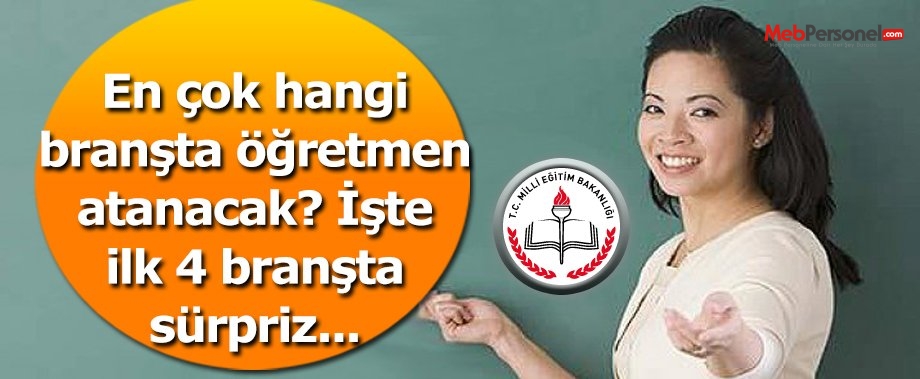 En çok hangi branşta öğretmen atanacak?