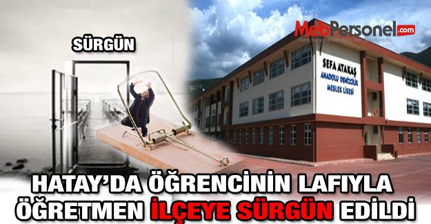 Hatay’da Öğrencinin Lafıyla Öğretmen İlçeye Sürgün Edildi.