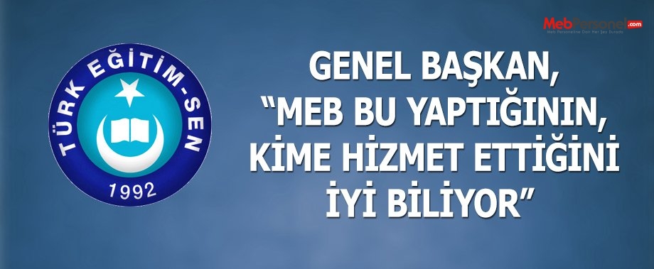 GENEL BAŞKAN, “MEB BU YAPTIĞININ, KİME HİZMET ETTİĞİNİ İYİ BİLİYOR”