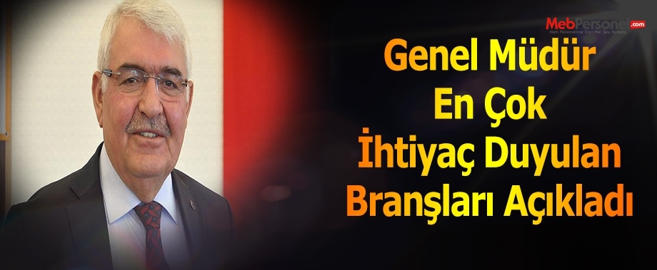 Genel Müdür En Çok İhtiyaç Duyulan Branşları Açıkladı