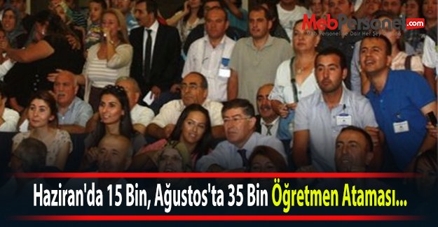 Haziran'da 15 Bin, Ağustos'ta 35 Bin Öğretmen Atamaları için