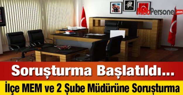 İlçe MEM ve 2 Şube Müdürüne Soruşturma