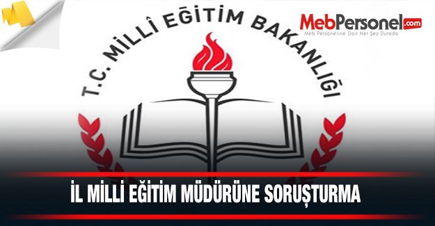 İl Milli Eğitim Müdürüne Soruşturma