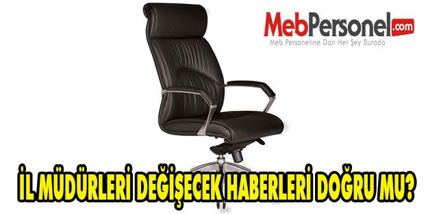 İL MÜDÜRLERİ DEĞİŞECEK HABERLERİ DOĞRU MU?