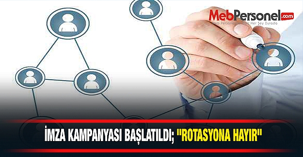 İMZA KAMPANYASI BAŞLATILDI; "ROTASYONA HAYIR"