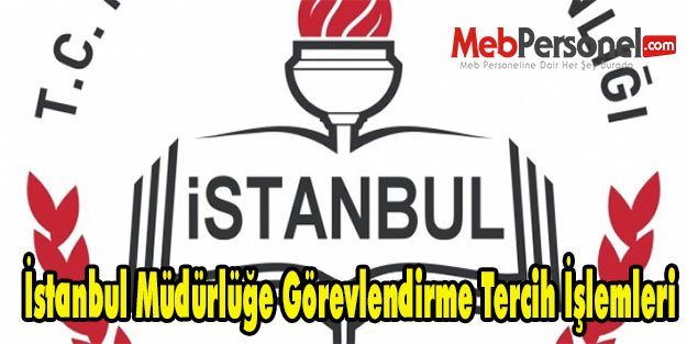 İstanbul Müdürlüğe Görevlendirme Tercih İşlemleri