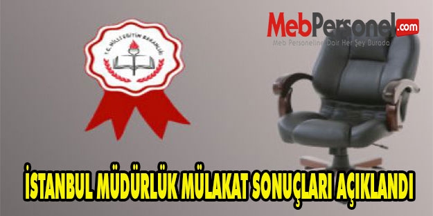 İSTANBUL MÜDÜRLÜK MÜLAKAT SONUÇLARI AÇIKLANDI
