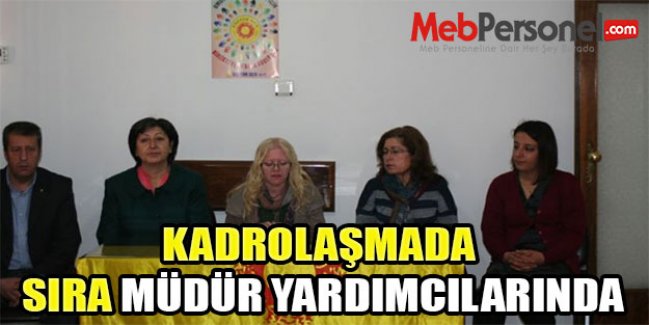 KADROLAŞMADA SIRA MÜDÜR YARDIMCILARINDA