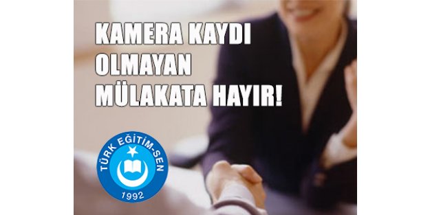 KAMERA KAYDI OLMAYAN MÜLAKATA HAYIR!