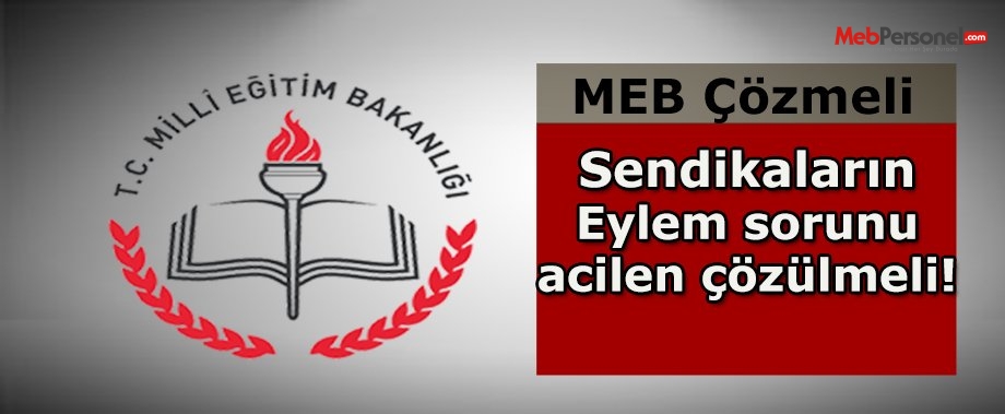 MEB Sendikaların Eylem sorununu Acil Çözmelidir