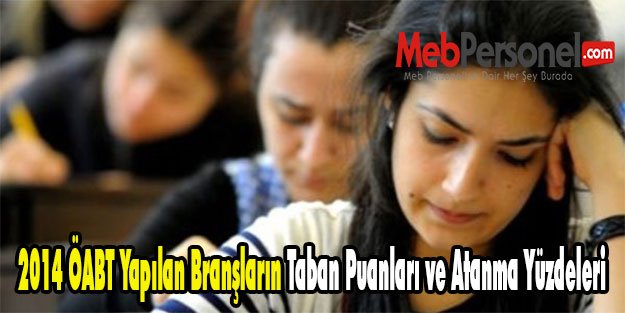 2014 ÖABT Yapılan Branşların Taban Puanları ve Atanma Yüzdeleri