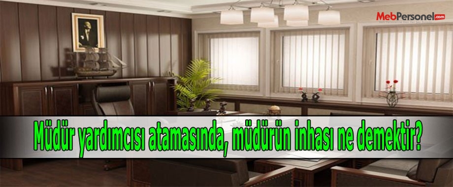 Müdür yardımcısı atamasında, müdürün inhası ne demektir?