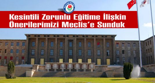 Kesintili Zorunlu Eğitime İlişkin Önerilerimizi Meclis’e Sunduk