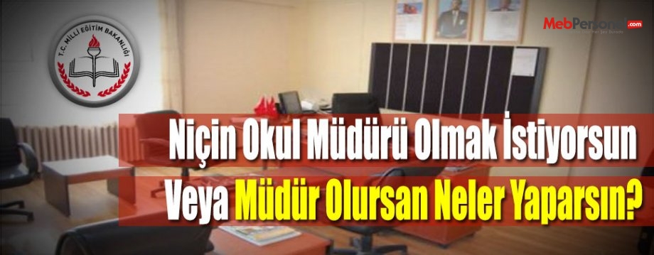 Niçin Okul Müdürü Olmak İstiyorsun Veya Müdür Olursan Neler Yaparsın?