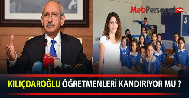KILIÇDAROĞLU ÖĞRETMENLERİ KANDIRIYOR MU ? - Öğretmen Atamaları