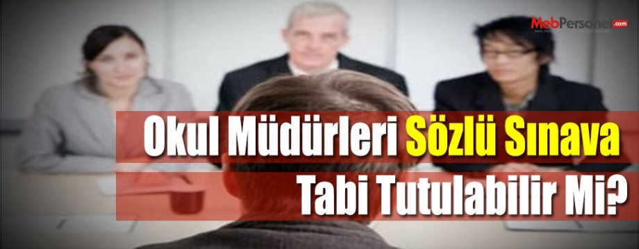 Okul Müdürleri Sözlü Sınava Tabi Tutulabilir Mi?