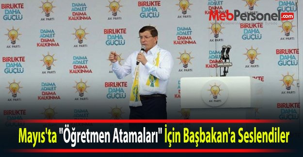 Mayıs'ta "Öğretmen Atamaları" İçin Başbakan'a Seslendiler