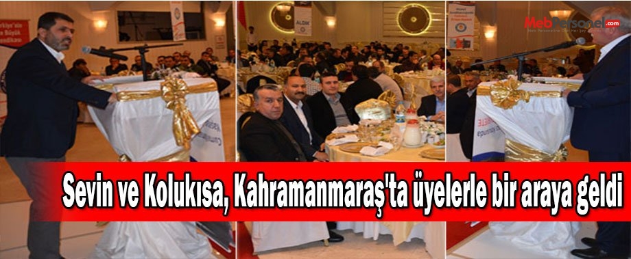 Sevin ve Kolukısa, Kahramanmaraş'ta üyelerle bir araya geldi