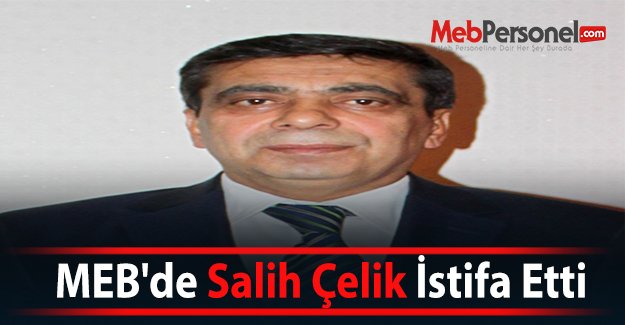 MEB'de Salih Çelik İstifa Etti
