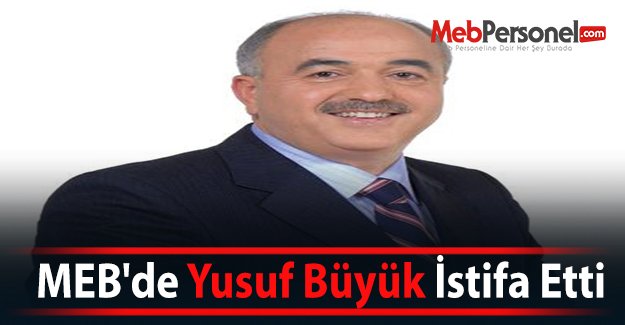 MEB'de Yusuf Büyük İstifa Etti