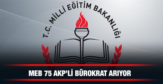 MEB 75 AKP’Lİ BÜROKRAT ARIYOR