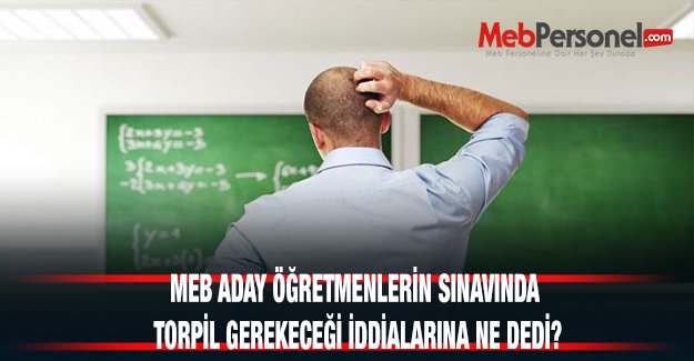 MEB ADAY ÖĞRETMENLERİN SINAVINDA TORPİL GEREKECEĞİ İDDİALARINA NE DEDİ?