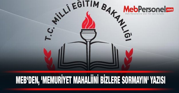 MEB'DEN, 'MEMURİYET MAHALİİNİ BİZLERE SORMAYIN' YAZISI