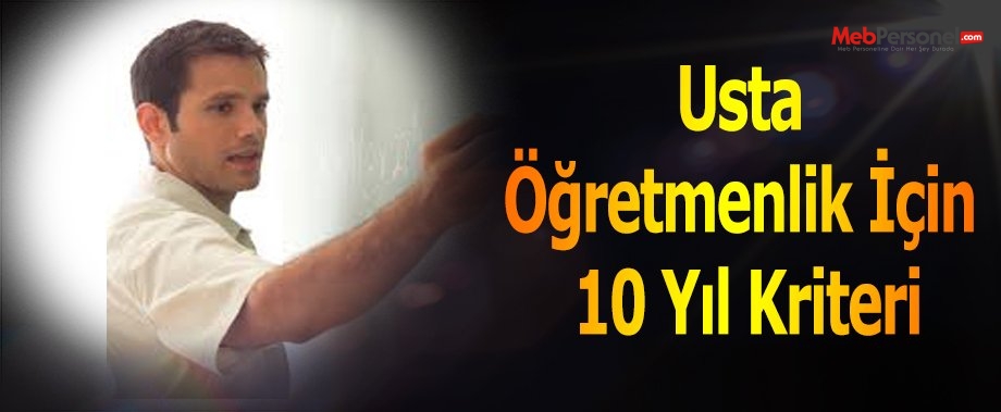 Usta öğretmenlik için 10 yıl kriteri