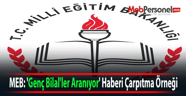 MEB: 'Genç Bilal'ler Aranıyor' Haberi Çarpıtma Örneği