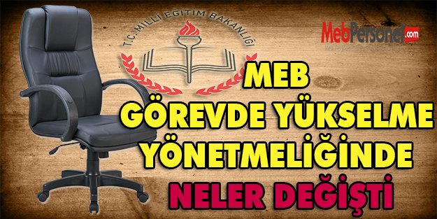 MEB GÖREVDE YÜKSELME YÖNETMELİĞİNDE NELER DEĞİŞTİ