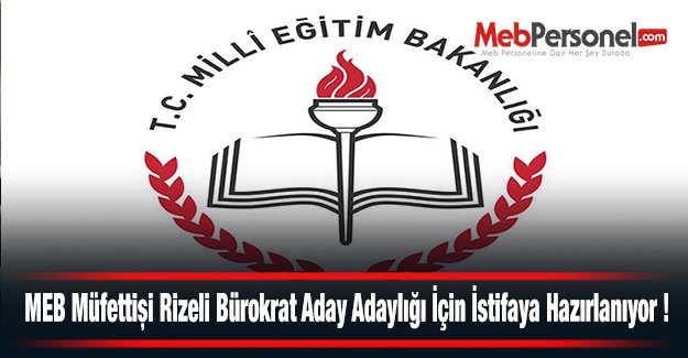 MEB Müfettişi Rizeli Bürokrat Aday Adaylığı İçin İstifaya Hazırlanıyor !
